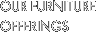 OUR FURNITURE OFFERINGS